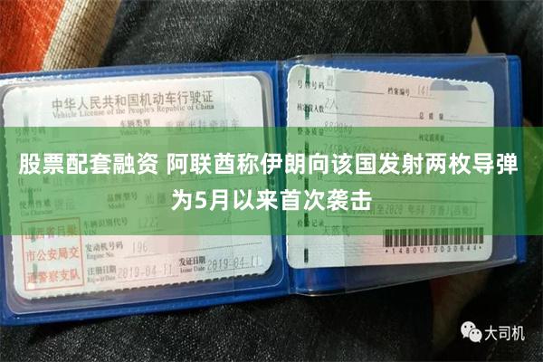 股票配套融资 阿联酋称伊朗向该国发射两枚导弹 为5月以来首次袭击