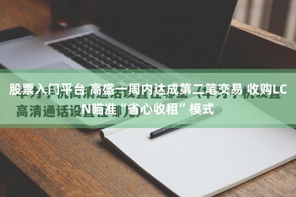 股票入门平台 高盛一周内达成第二笔交易 收购LCN瞄准“省心收租”模式