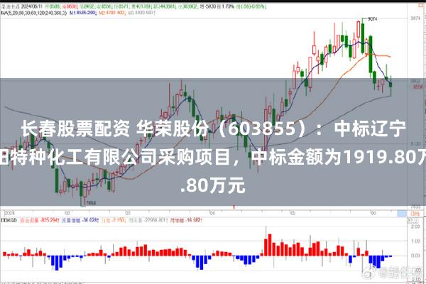 长春股票配资 华荣股份（603855）：中标辽宁庆阳特种化工有限公司采购项目，中标金额为1919.80万元