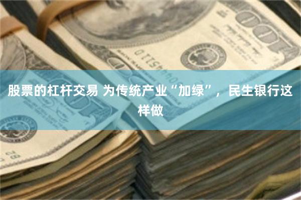 股票的杠杆交易 为传统产业“加绿”，民生银行这样做
