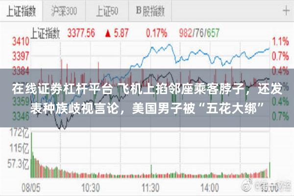 在线证劵杠杆平台 飞机上掐邻座乘客脖子，还发表种族歧视言论，美国男子被“五花大绑”