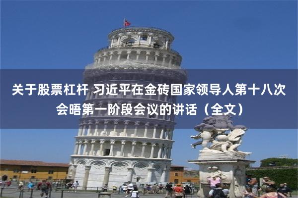 关于股票杠杆 习近平在金砖国家领导人第十八次会晤第一阶段会议的讲话（全文）
