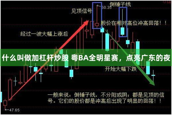 什么叫做加杠杆炒股 粤BA全明星赛，点亮广东的夜