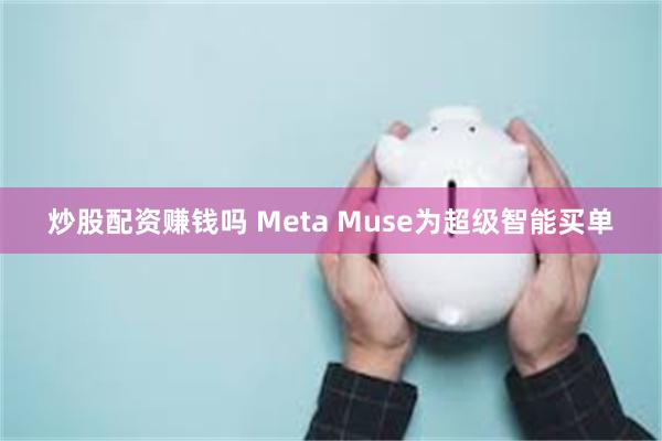 炒股配资赚钱吗 Meta Muse为超级智能买单