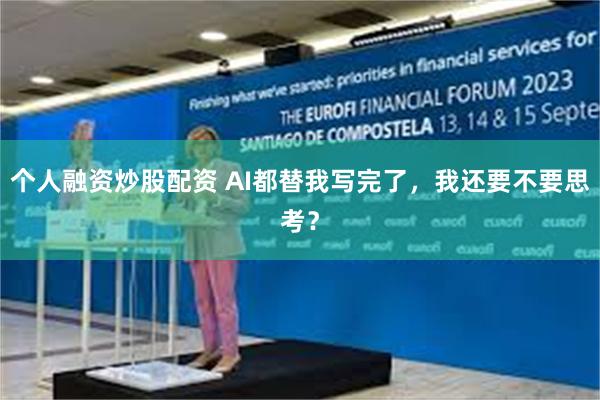 个人融资炒股配资 AI都替我写完了，我还要不要思考？